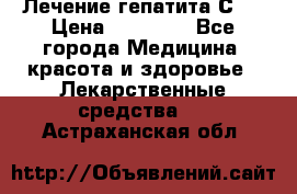 Лечение гепатита С   › Цена ­ 22 000 - Все города Медицина, красота и здоровье » Лекарственные средства   . Астраханская обл.